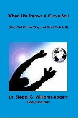 When Life Throws a Curve Ball (Get Out Of the Way Let God Catch It)(English, Paperback, Williams-Rogers Steppi G Dr)
