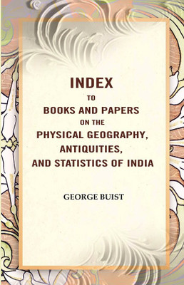 Index to Books and Papers on the Physical Geography, Antiquities, and Statistics of India [Hardcover](Hardcover, George Buist)