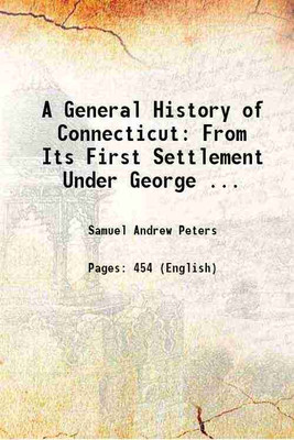 A General History of Connecticut: From Its First Settlement Under George ... 1782 [Hardcover](Hardcover, Samuel Andrew Peters)