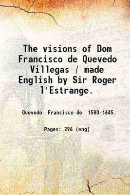The visions of Dom Francisco de Quevedo Villegas 1702 [Hardcover](Hardcover, Francisco de Quevedo, Roger l'Estrange (Tr.))