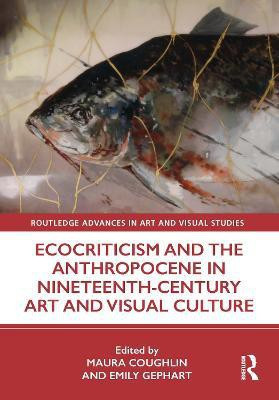Ecocriticism and the Anthropocene in Nineteenth-Century Art and Visual Culture(English, Hardcover, unknown)
