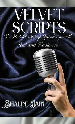 Velvet Scripts  - The Untold Art of Speaking with Soul and Substance(English, Hardcover, Shalini Jain)