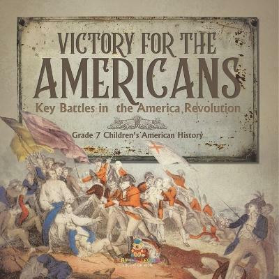Victory for the Americans Key Battles in the America Revolution Grade 7 Children's American History(English, Paperback, Baby Professor)