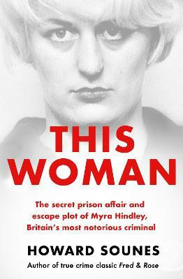 This Woman: The secret prison affair and escape plot of Myra Hindley, Britain's most notorious criminal(English, Paperback, Sounes Howard)