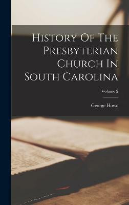 History Of The Presbyterian Church In South Carolina; Volume 2(English, Hardcover, Howe George)