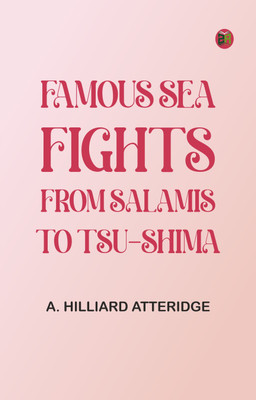 Famous Sea Fights, from Salamis to Tsu-Shima(Paperback, A. Hilliard Atteridge)
