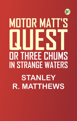 Motor Matt's Quest; or Three Chums in Strange Waters(Paperback, Stanley R. Matthews)