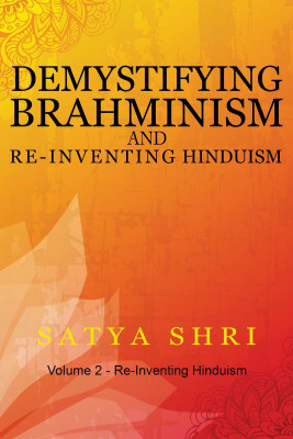 Demystifying Brahminism and Re-Inventing Hinduism(English, Hardcover, Satya Shri)