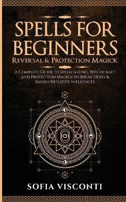 Spells for Beginners, Reversal & Protection Magick(English, Paperback, Visconti Sofia)