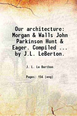 Our architecture: Morgan & Walls John Parkinson Hunt & Eager. Compiled ... by J.L. LeBerton. 1904 [Hardcover](Hardcover, J. L. Le Berthon)