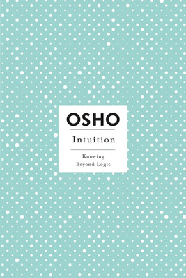 Intuition : Knowing beyond logic(Paperback, Osho)
