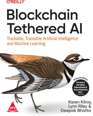 Blockchain Tethered AI: Trackable, Traceable Artificial Intelligence and Machine Learning (Grayscale Indian Edition)(Paperback, Karen Kilroy, Lynn Riley, Deepak Bhatta)