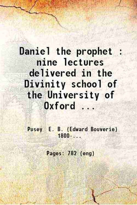 Daniel the prophet Nine lectures delivered in the Divinity school of the University of Oxford with copious notes 1868 [Hardcover](Hardcover, E. B. Pusey)