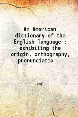 An American dictionary of the English language : exhibiting the origin orthography pronunciation and definitions of words; Abridged from the quarto edition of the author to which are added [Hardcover](Hardcover, Noah Webster)
