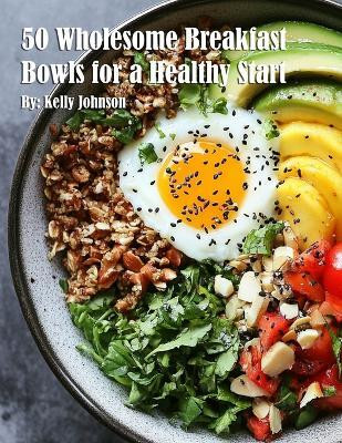 50 Wholesome Breakfast Bowls for a Healthy Start(English, Paperback, Johnson Kelly)