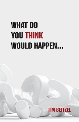 What Do You Think Would Happen...(English, Paperback, Beitzel Tim)