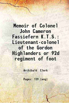 Memoir of Colonel John Cameron Fassiefern K.T.S. Lieutenant-colonel of the Gordon Highlanders or 92d regiment of foot 1859 [Hardcover](Hardcover, Archibald Clerk)