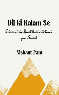 Dil Ki Kalam Se - Echoes of the Heart - that will touch your Soul!(Paperback, Nishant Pant)