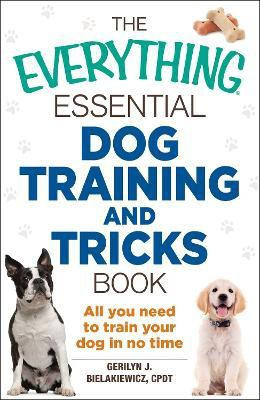 The Everything Essential Dog Training and Tricks Book(English, Paperback, Bielakiewicz Gerilyn J)