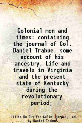 Colonial men and times containing the journal of Col. Daniel Trabue, some account of his ancestry, Life and travels in Virginia and the present state of Kentucky during the revolutionary p [Hardcover](Hardcover, Lillie Du Puy Van Culin, Harper, ed. by Daniel Trabue)