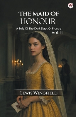 The Maid Of HonourA Tale Of The Dark Days Of France Vol. III (Edition1)(English, Paperback, Wingfield Lewis)