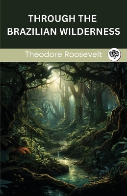 Through the Brazilian Wilderness(English, Book, Roosevelt Theodore)