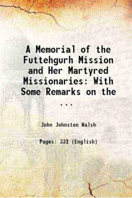 A Memorial of the Futtehgurh Mission and Her Martyred Missionaries: With Some Remarks on the ... 1858 [Hardcover](Hardcover, John Johnston Walsh)