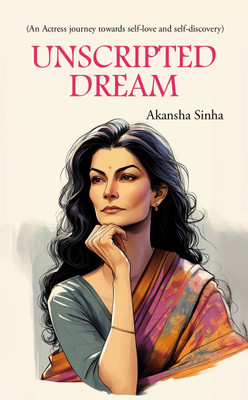 Unscripted Dreams: An Actor journey towards self-love and self-discovery(Paperback, Akansha Sinha)