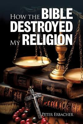 How the Bible Destroyed My Religion(English, Paperback, Erbacher Peter)