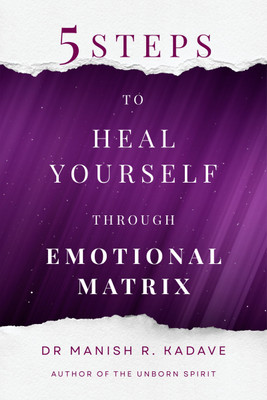 5 Steps To Heal Yourself Through Emotional Matrix(Paperback, Dr. Manish R. Kadave)