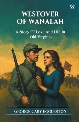 Westover Of Wanalah A Story Of Love And Life In Old Virginia(Paperback, George Cary Eggleston)