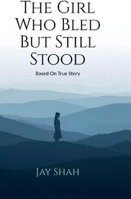 The Girl Who Bled But Still Stood(English, Hardcover, Jay Shah)