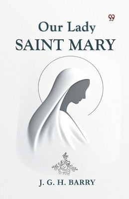 Our Lady Saint Mary(Paperback, J. G. H. Barry)