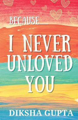 Because.. I Never Unloved You(English, Paperback, Gupta Diksha)