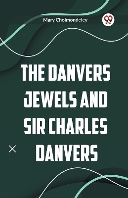 The Danvers Jewels and Sir Charles Danvers(English, Paperback, Cholmondeley Mary)