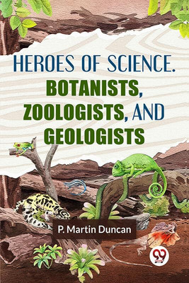 HEROES OF SCIENCE. BOTANISTS, ZOOLOGISTS, AND GEOLOGISTS(English, Paperback, Martin Duncan P)
