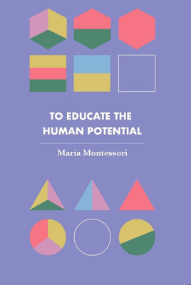 To Educate the Human Potential (Revised, newly composed text edition)(Softcover, Maria Montessori)