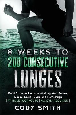 8 Weeks to 200 Consecutive Lunges(English, Paperback, Smith Cody)