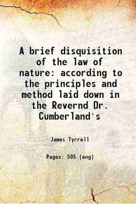 A brief disquisition of the law of nature according to the principles and method laid down in the Revernd Dr. Cumberland's 1701 [Hardcover](Hardcover, James Tyrrell)