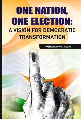 One Nation, One Election: A Vision for Democratic Transformation(Paperback, Anjali Yadav)