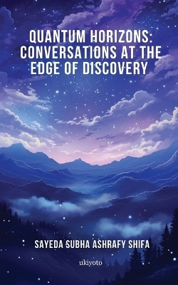 Quantum Horizons: Conversations at the Edge of Discovery(English, Paperback, Shifa Sayeda Subha Ashrafy)