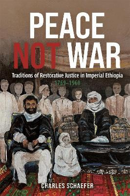 Peace Not War: Traditions of Restorative Justice in Imperial Ethiopia, 1769 - 1960(English, Hardcover, Schaefer Charles Professor)