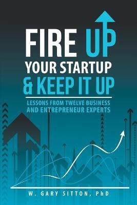 Fire Up Your Startup and Keep It Up(English, Paperback, W Gary Sitton PhD)