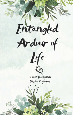 Entangled Ardours of Life(Paperback, Harsh Capoor)