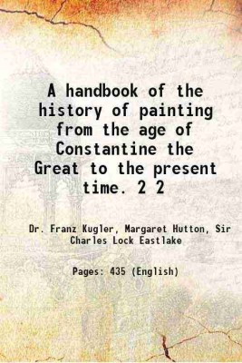 A handbook of the history of painting from the age of Constantine the Great to the present time. Volume 2 1842 [Hardcover](Hardcover, Dr. Franz Kugler, Margaret Hutton, Sir Charles Lock Eastlake)