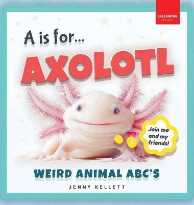 A is for Axolotl... Weird Animal ABC's(English, Hardcover, Kellett Jenny)