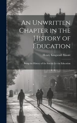 An Unwritten Chapter in the History of Education(English, Hardcover, Moore Henry Kingsmill)