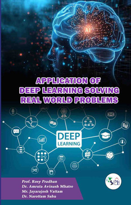 Application of Deep Learning: Solving Real World Problems(Paperback, Prof. Rosy Dr. Amruta Avinash Mr. Jayarajesh Dr. Narottam)