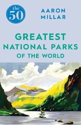 The 50 Greatest National Parks of the World(English, Paperback, Millar Aaron)