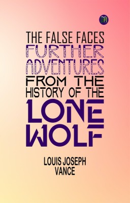 The False Faces: Further Adventures from the History of the Lone Wolf(Paperback, Louis Joseph Vance)